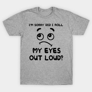 I'm Sorry Did I Roll My Eyes Out Loud, Funny Sarcastic Retro T-Shirt T-Shirt